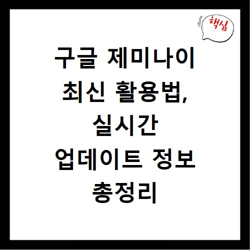 구글 제미나이 최신 활용법, 실시간 업데이트 정보 총정리
