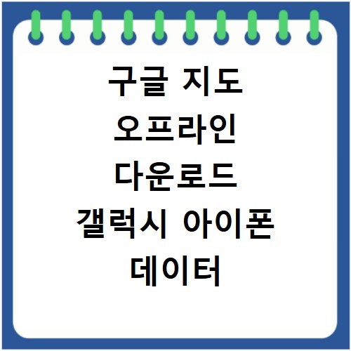 구글 지도 오프라인 다운로드 갤럭시 아이폰 데이터 없이 길찾기