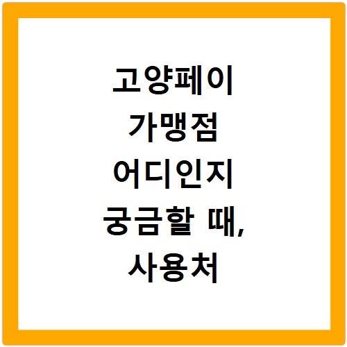 고양페이 가맹점 어디인지 궁금할 때, 사용처 찾는 쉬운 방법