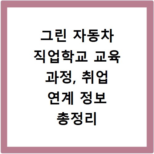 그린 자동차 직업학교 교육 과정, 취업 연계 정보 총정리