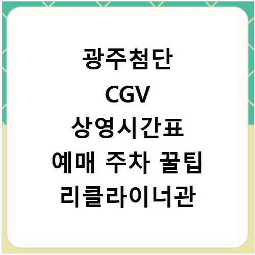 광주첨단 CGV 상영시간표 예매 주차 꿀팁 리클라이너관 정보까지