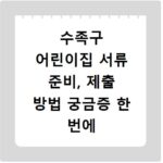 수족구 어린이집 서류 준비, 제출 방법 궁금증 한 번에 해결해요