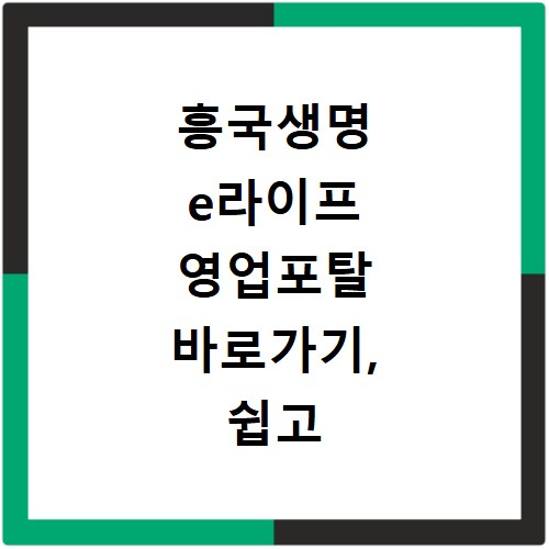 흥국생명 e라이프 영업포탈 바로가기, 쉽고 빠르게 접속하는 방법