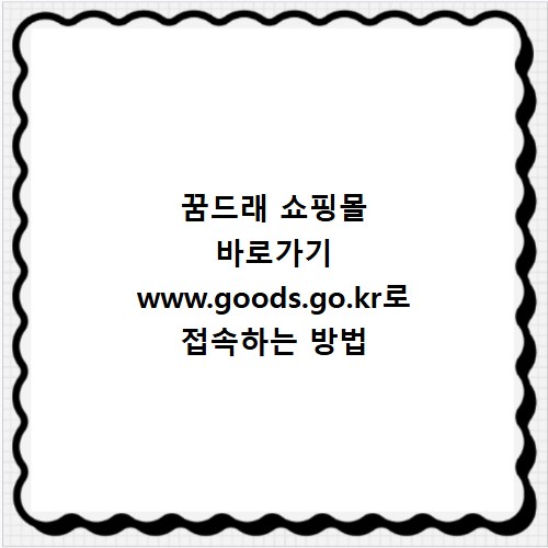 꿈드래 쇼핑몰 바로가기 www.goods.go.kr로 접속하는 방법