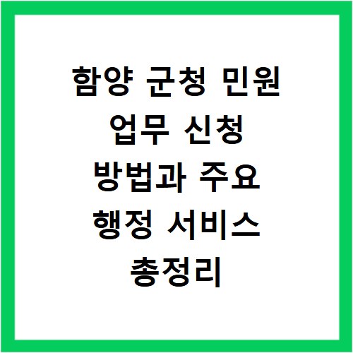 함양 군청 민원 업무 신청 방법과 주요 행정 서비스 총정리