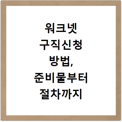 워크넷 구직신청 방법, 준비물부터 절차까지 한 번에 해결하기