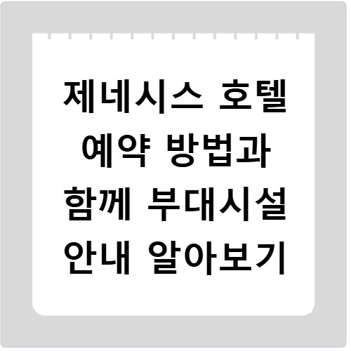 제네시스 호텔 예약 방법과 함께 부대시설 안내 알아보기