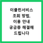이클린서비스 조회 방법, 이용 안내 궁금증 해결해 드립니다