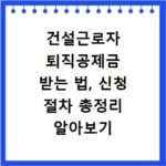 건설근로자 퇴직공제금 받는 법, 신청 절차 총정리 알아보기