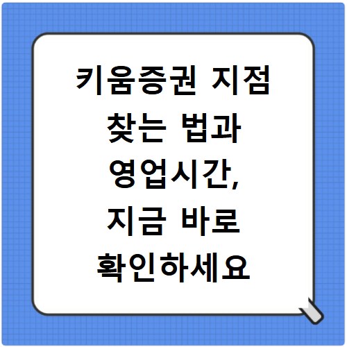 키움증권 지점 찾는 법과 영업시간, 지금 바로 확인하세요