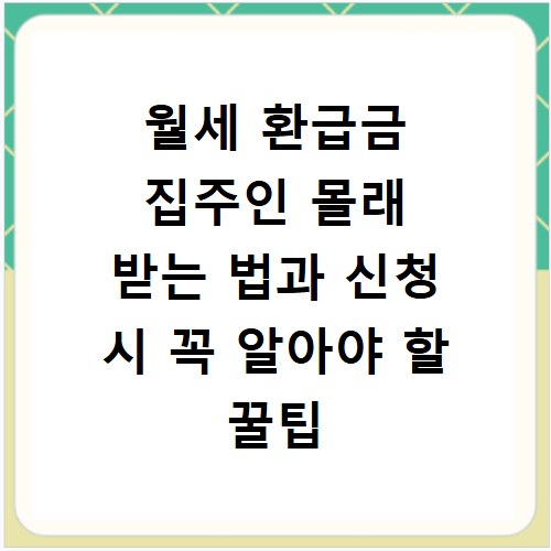 월세 환급금 집주인 몰래 받는 법과 신청 시 꼭 알아야 할 꿀팁