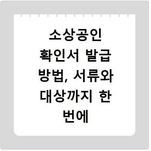 소상공인 확인서 발급 방법, 서류와 대상까지 한 번에 알아보세요