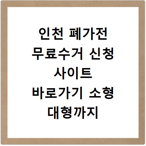 인천 폐가전 무료수거 신청 사이트 바로가기 소형 대형까지