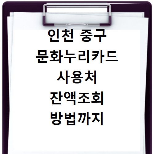 인천 중구 문화누리카드 사용처 잔액조회 방법까지 꼼꼼하게 알려드려요