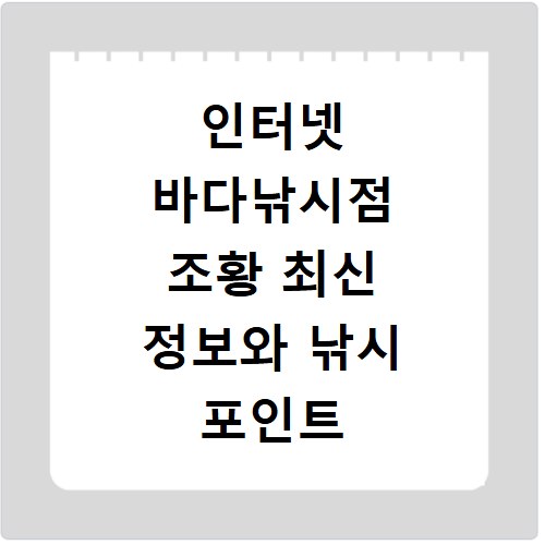 인터넷 바다낚시점 조황 최신 정보와 낚시 포인트 비교 분석
