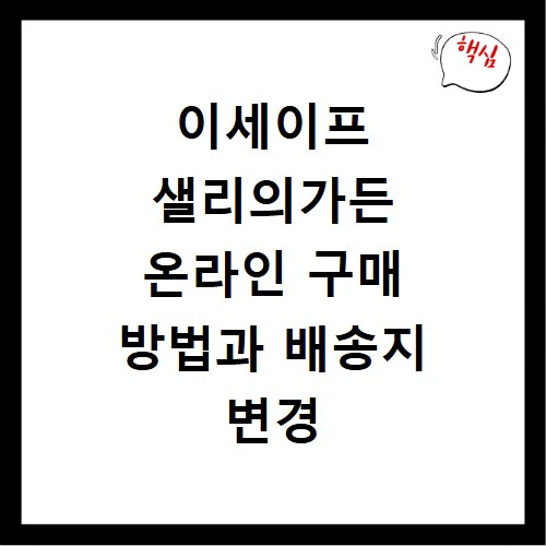 이세이프 샐리의가든 온라인 구매 방법과 배송지 변경 문의 총정리