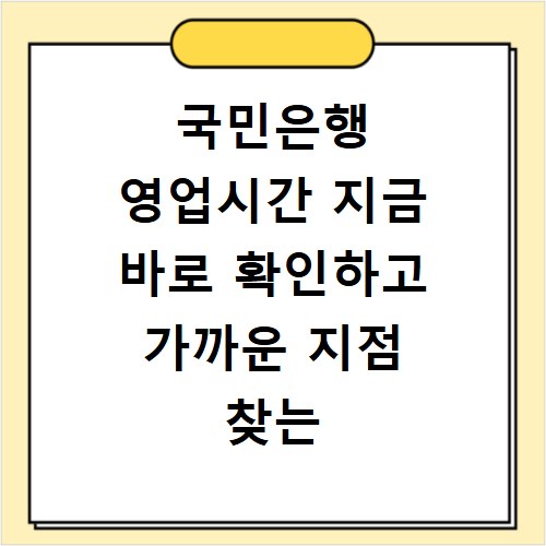 국민은행 영업시간 지금 바로 확인하고 가까운 지점 찾는 꿀팁