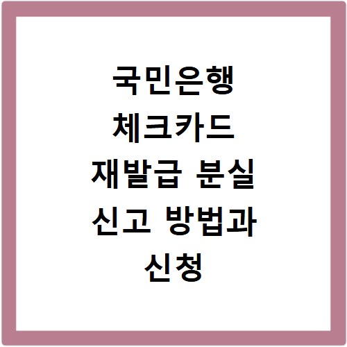 국민은행 체크카드 재발급 분실 신고 방법과 신청 절차 총정리