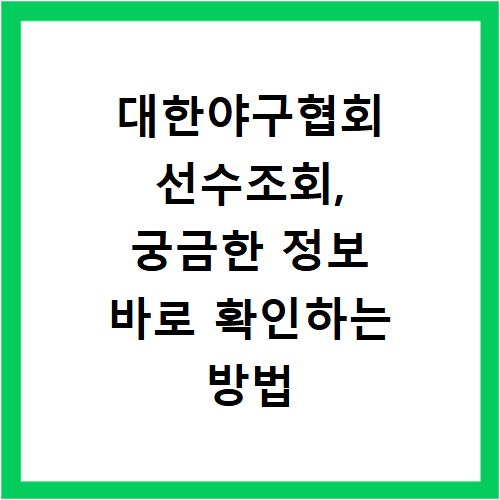 대한야구협회 선수조회, 궁금한 정보 바로 확인하는 방법