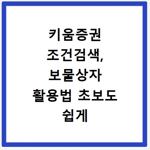 키움증권 조건검색, 보물상자 활용법 초보도 쉽게 따라하기