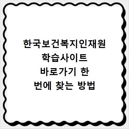 한국보건복지인재원 학습사이트 바로가기 한 번에 찾는 방법