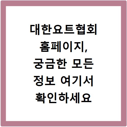 대한요트협회 홈페이지, 궁금한 모든 정보 여기서 확인하세요