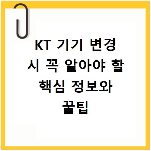 KT 기기 변경 시 꼭 알아야 할 핵심 정보와 꿀팁