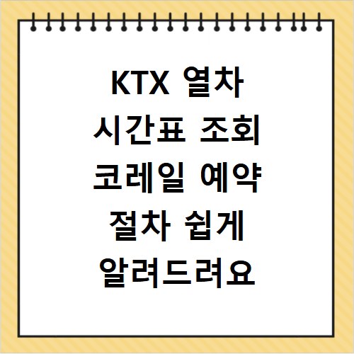 KTX 열차 시간표 조회 코레일 예약 절차 쉽게 알려드려요