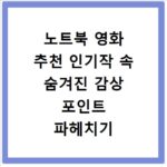 노트북 영화 추천 인기작 속 숨겨진 감상 포인트 파헤치기