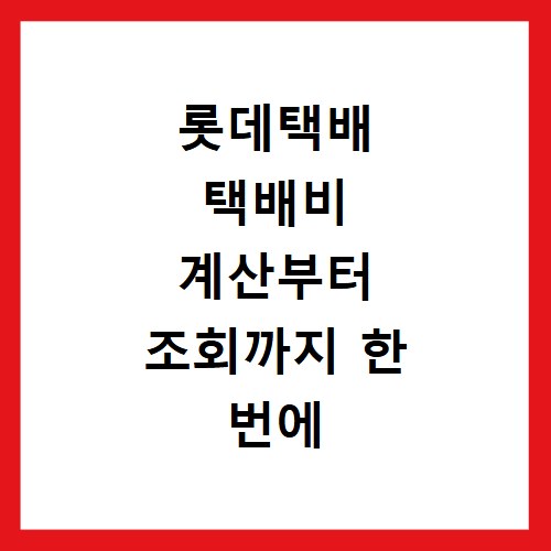 롯데택배 택배비 계산부터 조회까지 한 번에 해결하는 방법