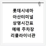 롯데시네마 아산터미널 상영시간표 예매 주차장 리클라이너관 정보