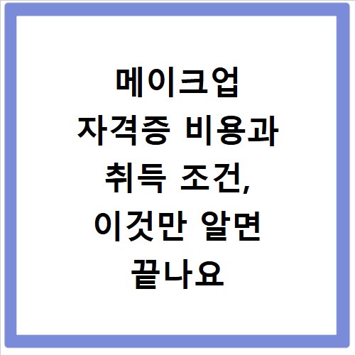 메이크업 자격증 비용과 취득 조건, 이것만 알면 끝나요