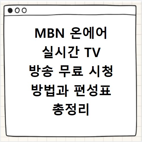 MBN 온에어 실시간 TV 방송 무료 시청 방법과 편성표 총정리