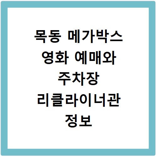목동 메가박스 영화 예매와 주차장 리클라이너관 정보 알아보기