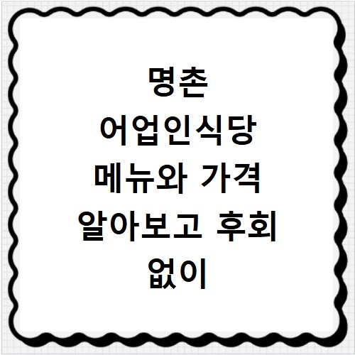 명촌 어업인식당 메뉴와 가격 알아보고 후회 없이 즐기기