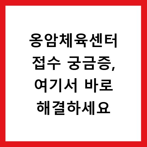 옹암체육센터 접수 궁금증, 여기서 바로 해결하세요