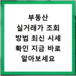 부동산 실거래가 조회 방법 최신 시세 확인 지금 바로 알아보세요