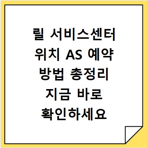 릴 서비스센터 위치 AS 예약 방법 총정리 지금 바로 확인하세요