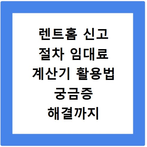렌트홈 신고 절차 임대료 계산기 활용법 궁금증 해결까지