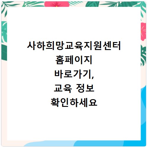 사하희망교육지원센터 홈페이지 바로가기, 교육 정보 확인하세요
