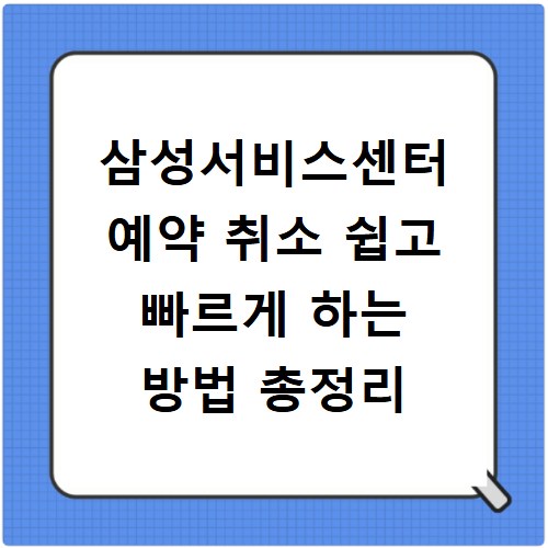 삼성서비스센터 예약 취소 쉽고 빠르게 하는 방법 총정리