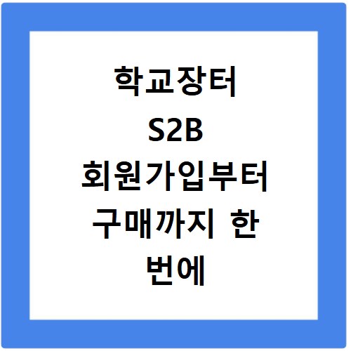 학교장터 S2B 회원가입부터 구매까지 한 번에 해결하는 방법