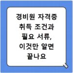 경비원 자격증 취득 조건과 필요 서류, 이것만 알면 끝나요