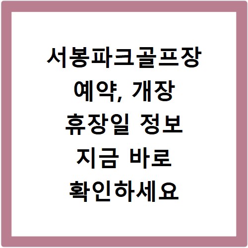 서봉파크골프장 예약, 개장 휴장일 정보 지금 바로 확인하세요