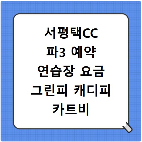 서평택CC 파3 예약 연습장 요금 그린피 캐디피 카트비 총정리