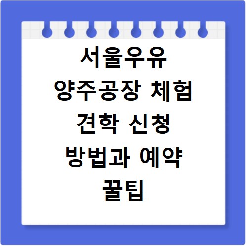 서울우유 양주공장 체험 견학 신청 방법과 예약 꿀팁