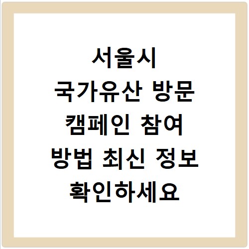 서울시 국가유산 방문 캠페인 참여 방법 최신 정보 확인하세요