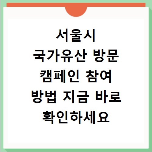 서울시 국가유산 방문 캠페인 참여 방법 지금 바로 확인하세요