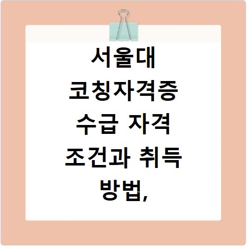 서울대 코칭자격증 수급 자격 조건과 취득 방법, 이것만 알면 끝