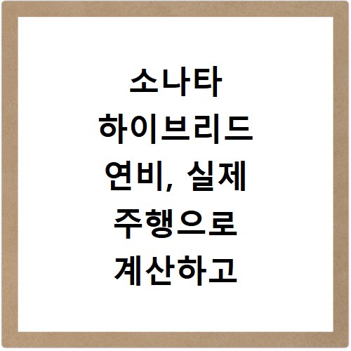 소나타 하이브리드 연비, 실제 주행으로 계산하고 비교해봤어요